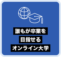 
								誰もが卒業を目指せるオンライン大学